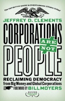 corporate personhood: Corporations Are Not People by Jeffrey D. Clements