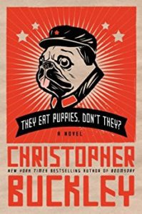 satirical novel: They Eat Puppies, Don't They? by Christopher Buckley