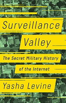 Surveillance Valley reveals the secret military history of the Internet. 